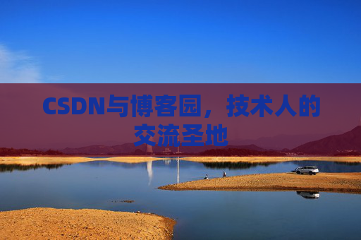 CSDN与博客园,技术人的交流圣地 CSDN与博客园,技术人的交流圣地
